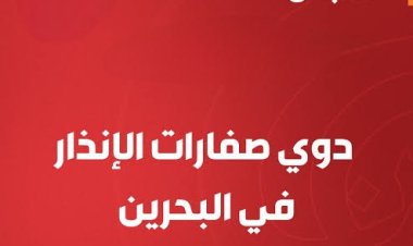 عاجل | البحرين تدعو المواطنين إلى التوجه للأماكن الآمنة بعد تفعيل صفارات الإنذار